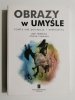 OBRAZY W UMYŚLE. STUDIA NAD PERCEPCJĄ I WYOBRAŹNIĄ - red. Piotr Francuz 